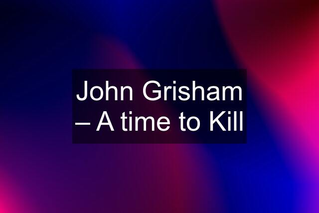 John Grisham – A time to Kill