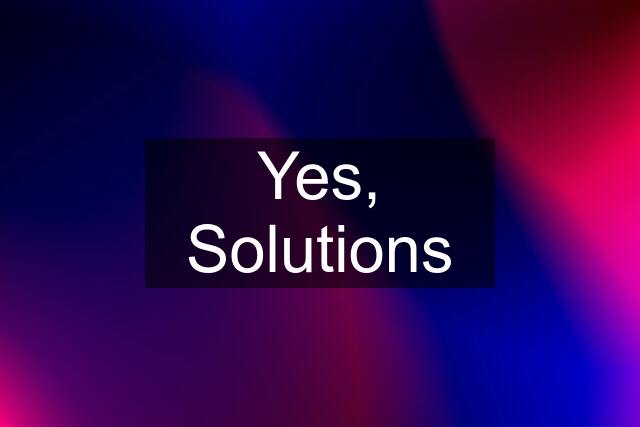 Yes, Solutions