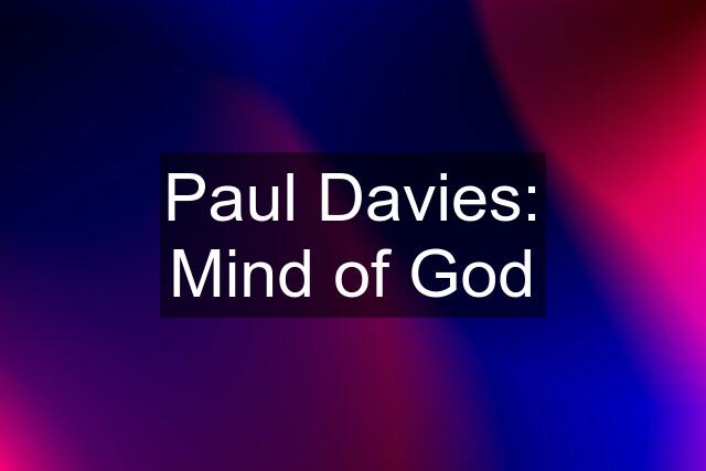 Paul Davies: Mind of God