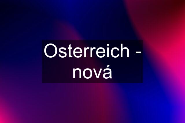 Osterreich - nová