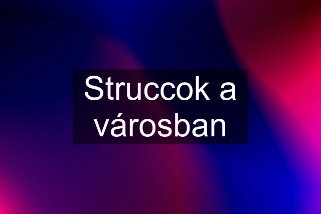 Struccok a városban