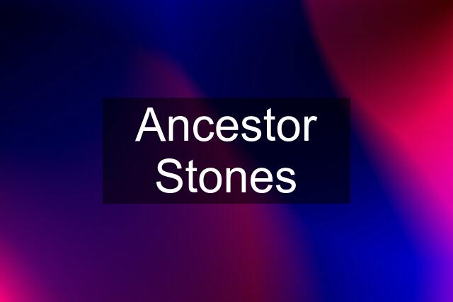 Ancestor Stones