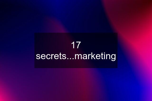 17 secrets...marketing