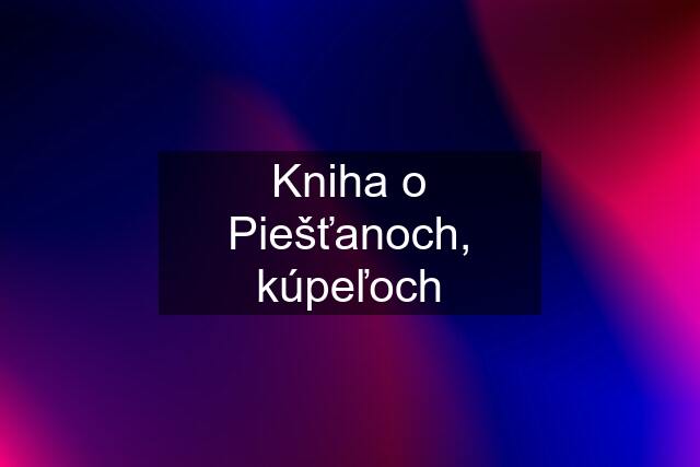 Kniha o Piešťanoch, kúpeľoch