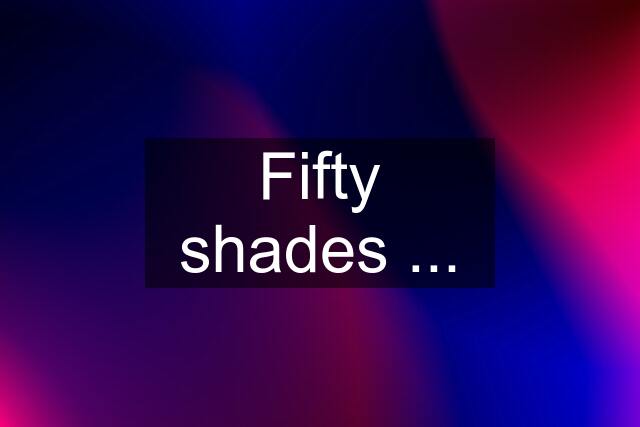 Fifty shades ...