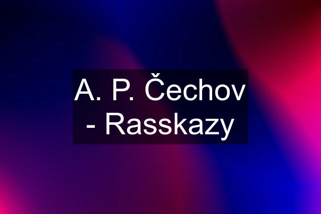 A. P. Čechov - Rasskazy