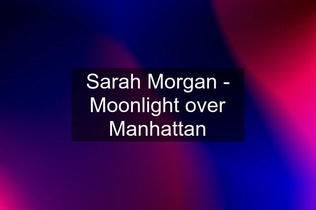 Sarah Morgan - Moonlight over Manhattan