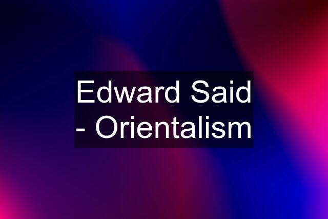 Edward Said - Orientalism