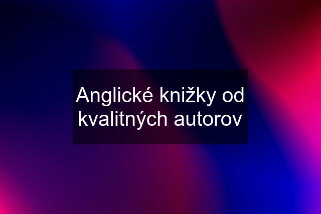 Anglické knižky od kvalitných autorov