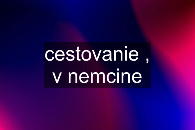 cestovanie , v nemcine