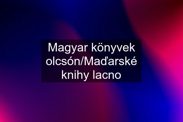 Magyar könyvek olcsón/Maďarské knihy lacno