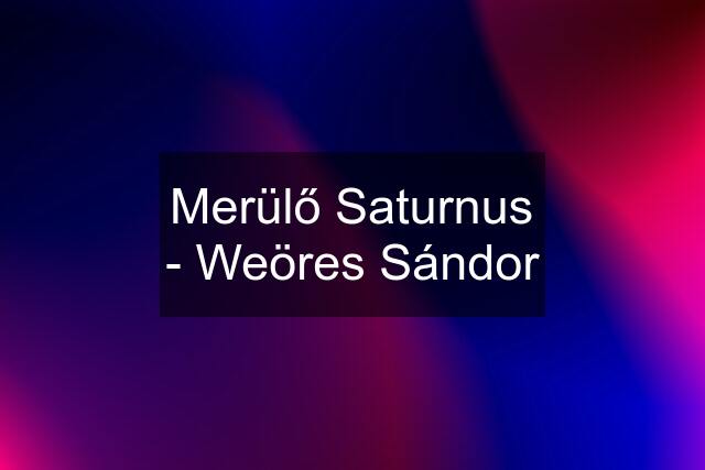 Merülő Saturnus - Weöres Sándor