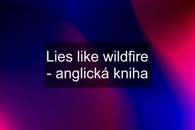 Lies like wildfire - anglická kniha