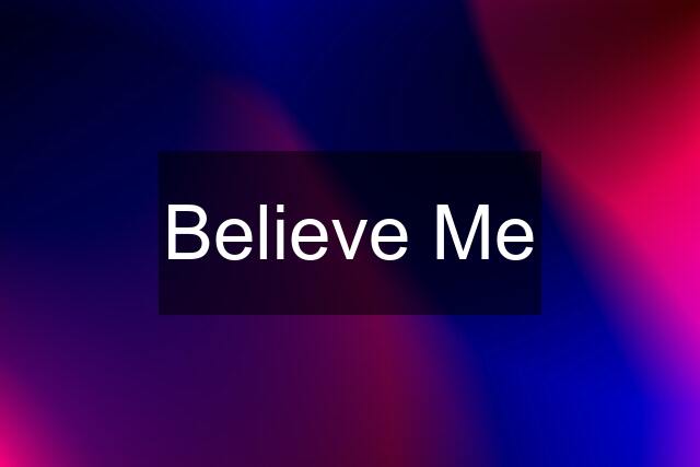 Believe Me