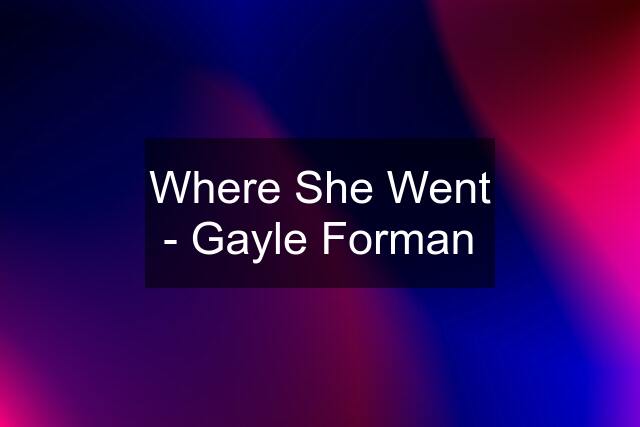 Where She Went - Gayle Forman