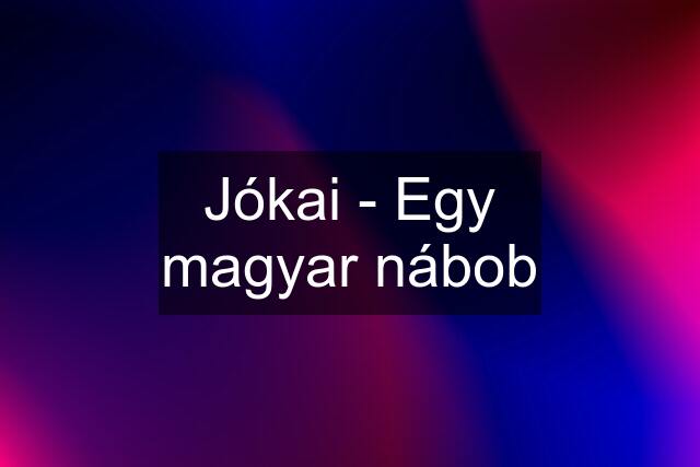 Jókai - Egy magyar nábob