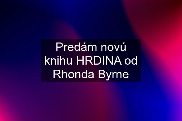 Predám novú knihu HRDINA od Rhonda Byrne