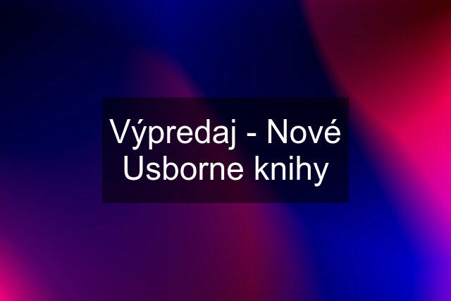 Výpredaj - Nové Usborne knihy