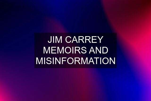 JIM CARREY MEMOIRS AND MISINFORMATION