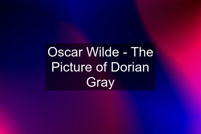 Oscar Wilde - The Picture of Dorian Gray