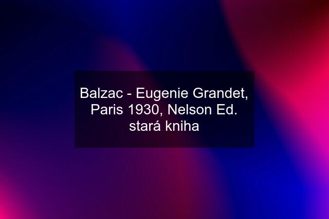 Balzac - Eugenie Grandet, Paris 1930, Nelson Ed. stará kniha