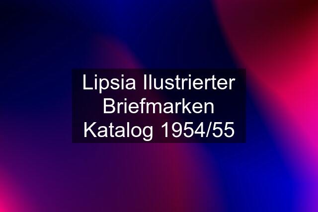 Lipsia Ilustrierter Briefmarken Katalog 1954/55