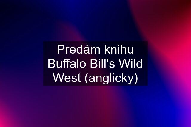 Predám knihu Buffalo Bill's Wild West (anglicky)