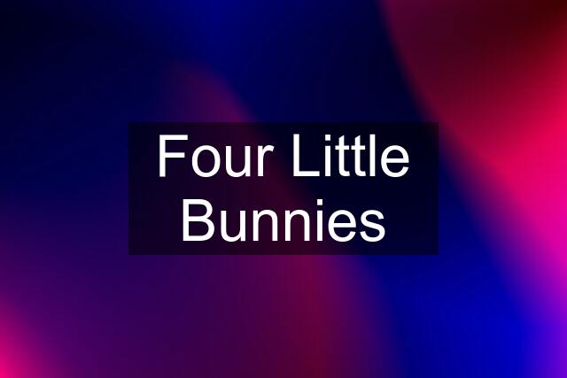 Four Little Bunnies