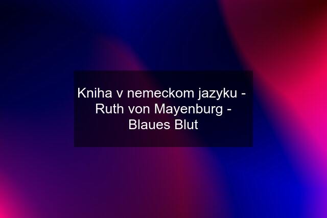 Kniha v nemeckom jazyku -  Ruth von Mayenburg - Blaues Blut