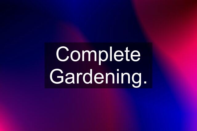 Complete Gardening.