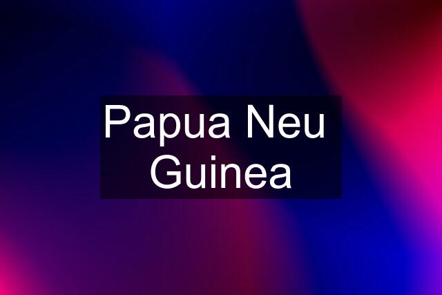 Papua Neu  Guinea