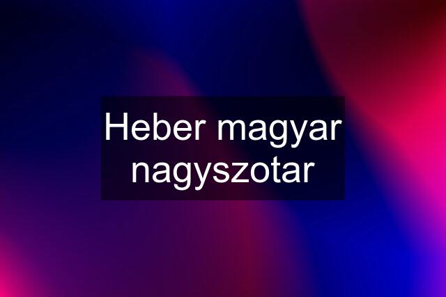 Heber magyar nagyszotar