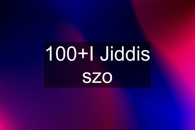 100+I Jiddis szo