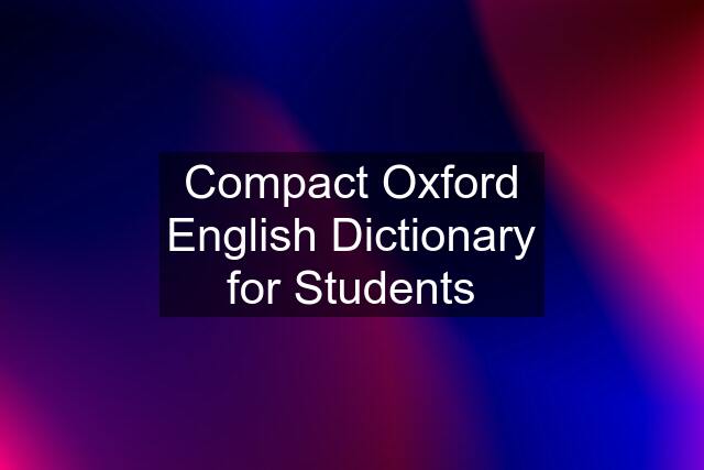 Compact Oxford English Dictionary for Students