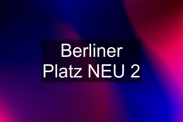 Berliner Platz NEU 2