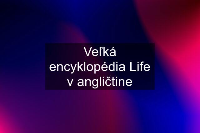 Veľká encyklopédia Life v angličtine