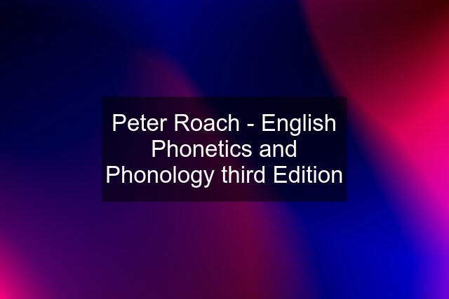 Peter Roach - English Phonetics and Phonology third Edition