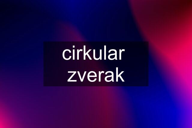 cirkular  zverak