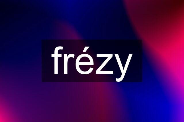 frézy