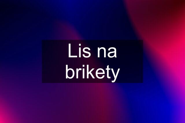 Lis na brikety