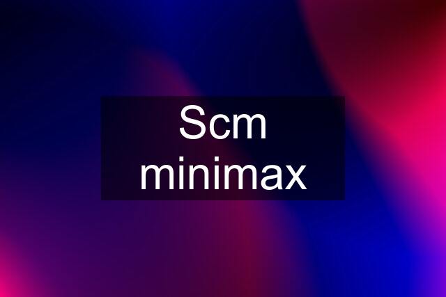 Scm minimax