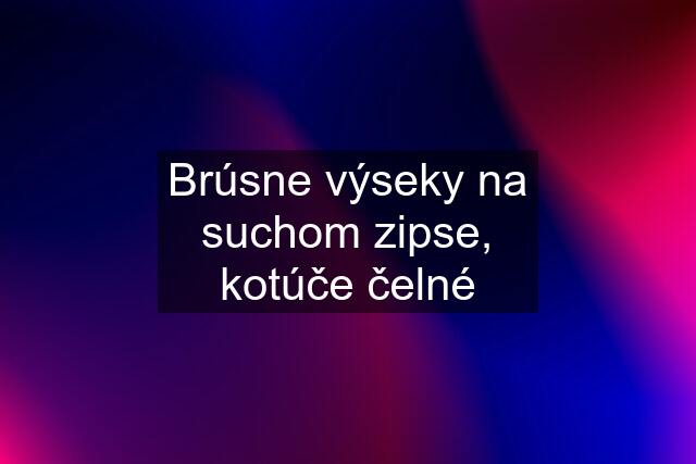 Brúsne výseky na suchom zipse, kotúče čelné