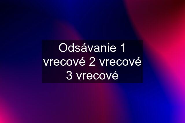 Odsávanie 1 vrecové 2 vrecové 3 vrecové