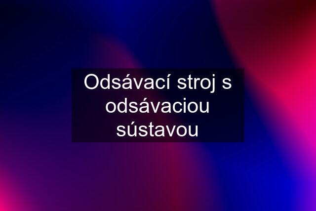 Odsávací stroj s odsávaciou sústavou