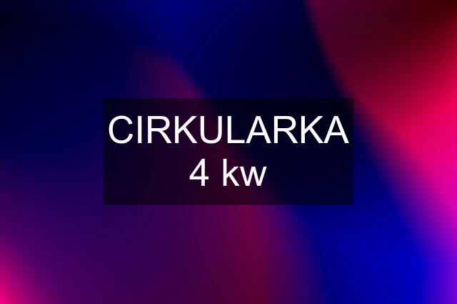 CIRKULARKA 4 kw