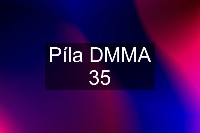 Píla DMMA 35