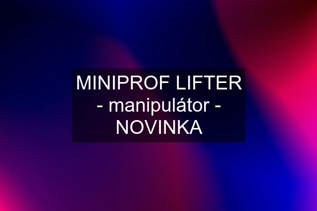 MINIPROF LIFTER - manipulátor - NOVINKA