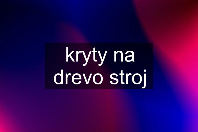 kryty na drevo stroj