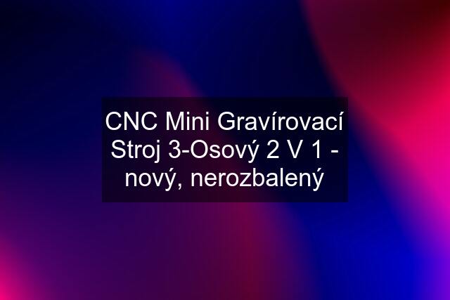 CNC Mini Gravírovací Stroj 3-Osový 2 V 1 - nový, nerozbalený