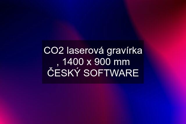 CO2 laserová gravírka , 1400 x 900 mm ČESKÝ SOFTWARE